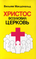Уценка! ХРИСТОС ВОЗЛЮБИЛ ЦЕРКОВЬ. Вильям Макдональд
