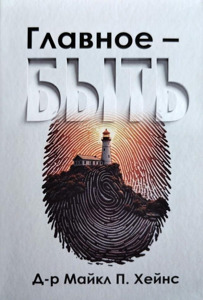 ГЛАВНОЕ - БЫТЬ. Майкл П. Хейнс
