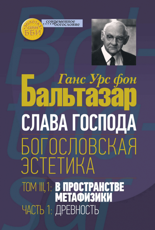 СЛАВА ГОСПОДА. Богословская эстетика. Том 3. 1. В пространстве метафизики. Часть 1. Древность. Ганс Урс фон Бальтазар