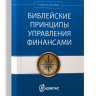 БИБЛЕЙСКИЕ ПРИНЦИПЫ УПРАВЛЕНИЯ ФИНАНСАМИ. Учебное пособие. Говард Дейтон