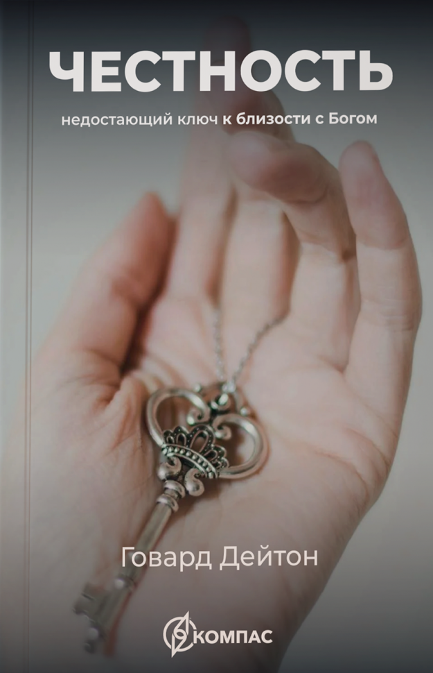 ЧЕСТНОСТЬ. Недостающий ключ к близости с Богом. Говард Дейтон