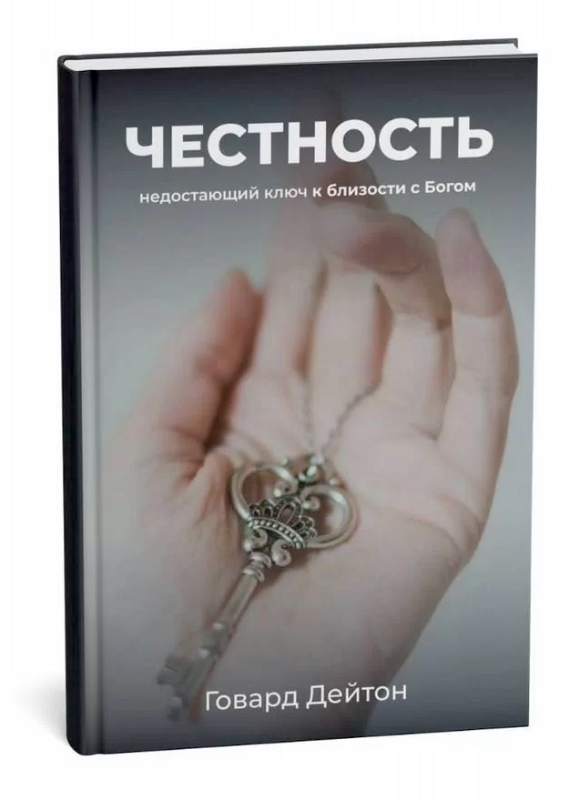 ЧЕСТНОСТЬ. Недостающий ключ к близости с Богом. Говард Дейтон