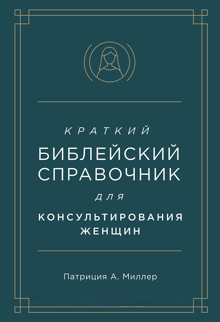 Купить КРАТКИЙ БИБЛЕЙСКИЙ СПРАВОЧНИК для консультирования женщин. Патриция  Миллер в христианском интернет-магазине Время благодати