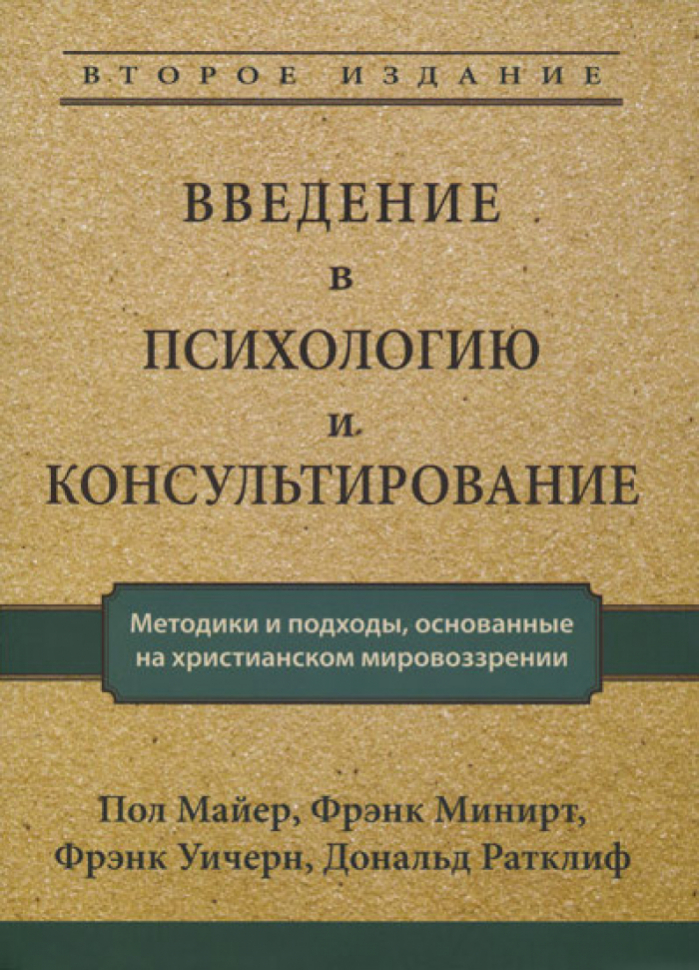 Уценка! ВВЕДЕНИЕ В ПСИХОЛОГИЮ И КОНСУЛЬТИРОВАНИЕ. Методики и подходы, основанные на христианском мировозрении. Пол Майер, Фрэнк Минирт, Фрэнк Уичерн, Дональд Ратклиф 
