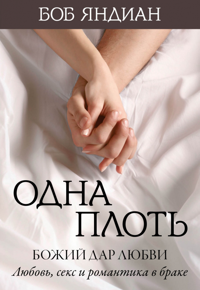 ОДНА ПЛОТЬ. Божий дар любви. Любовь, секс и романтика в браке. Боб Яндиан /новое издание/
