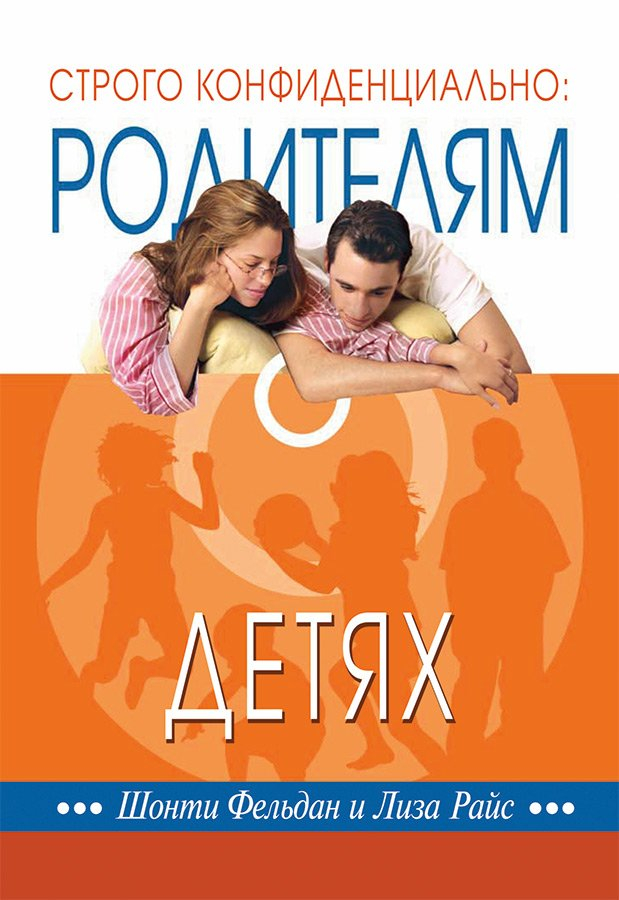 СТРОГО КОНФИДЕНЦИАЛЬНО: Родителям о детях. Джефф Фельдан