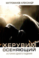 ХЕРУВИМ ОСЕНЯЮЩИЙ. История одного падения. Александр Митрофанов