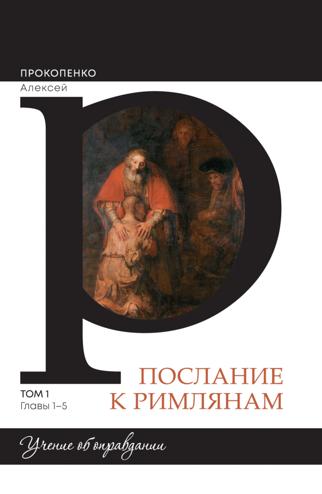 ПОСЛАНИЕ К РИМЛЯНАМ. Учение об оправдании. Том 1. Главы 1-5. Алексей Прокопенко