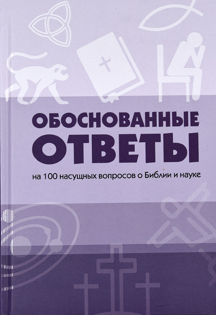 Купить ОБОСНОВАННЫЕ ОТВЕТЫ НА 100 НАСУЩНЫХ ВОПРОСОВ О БИБЛИИ И НАУКЕ. Т.  Мортенсон, Р. Паттерсон, Б. Ходж, Д. Пардом и другие в христианском  интернет-магазине Время благодати