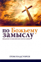 Уценка! ПО БОЖЬЕМУ ЗАМЫСЛУ. Введение в библейское богословие. Грэми Голдсуорси