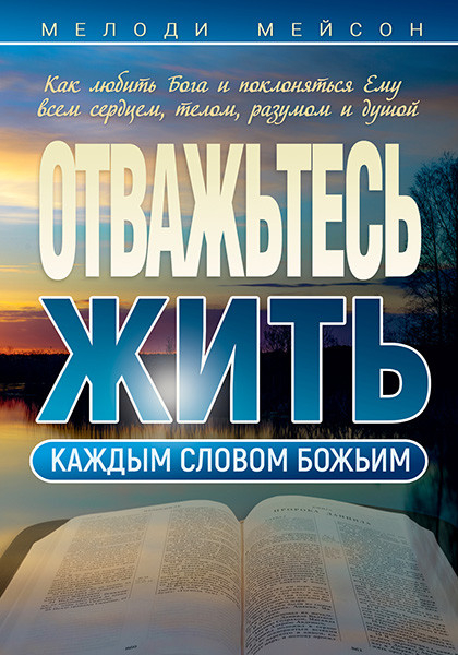 ОТВАЖЬТЕСЬ ЖИТЬ КАЖДЫМ СЛОВОМ БОЖЬИМ. Мелоди Мейсон 