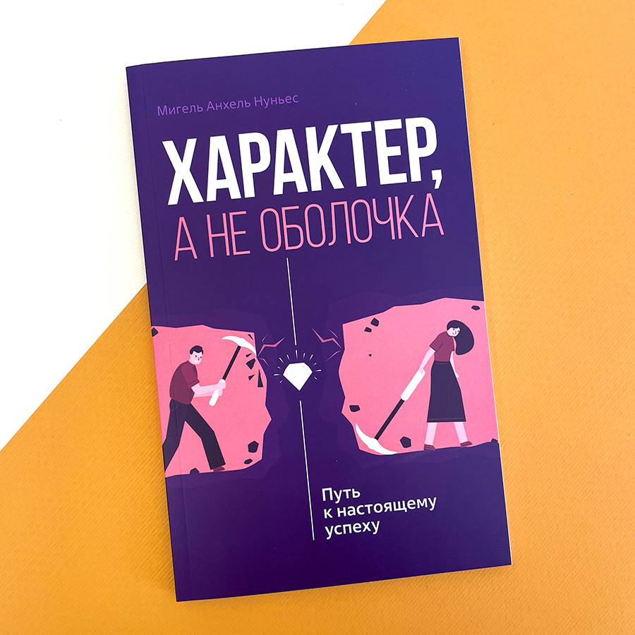 ХАРАКТЕР, А НЕ ОБОЛОЧКА. Путь к настоящему успеху. Мигель Анхель Нуньес