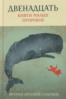 ДВЕНАДЦАТЬ. Книги малых пророков. Арсений Соколов
