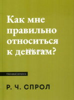 КАК МНЕ ПРАВИЛЬНО ОТНОСИТЬСЯ К ДЕНЬГАМ? Роберт Спрол