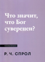 ЧТО ЗНАЧИТ, ЧТО БОГ СУВЕРЕН? Роберт Спрол