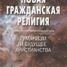 НОВАЯ ГРАЖДАНСКАЯ РЕЛИГИЯ. Гуманизм и будущее христианства. Патрик Сухдео