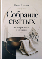 СОБРАНИЕ СВЯТЫХ. От потребительства к служению. Павел Львутин