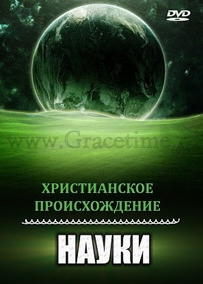 ХРИСТИАНСКОЕ ПРОИСХОЖДЕНИЕ НАУКИ - 1 DVD