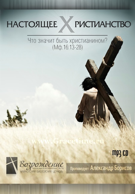 НАСТОЯЩЕЕ ХРИСТИАНСТВО. Что значит быть христианином? Александр Борисов - 1 CD